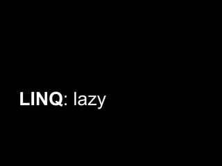 LINQ: lazy