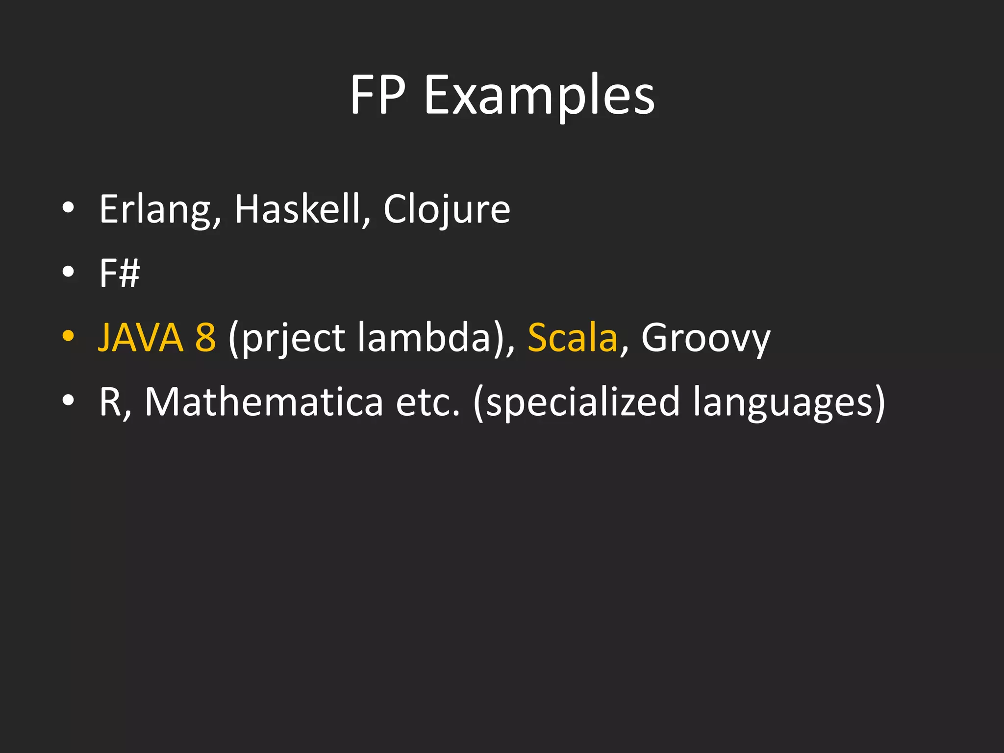 NO VARIABLES, NO ASSIGNMENT
• No notion of the internal state of a function.
• Referential Transparency.
• Value Semantics.

 