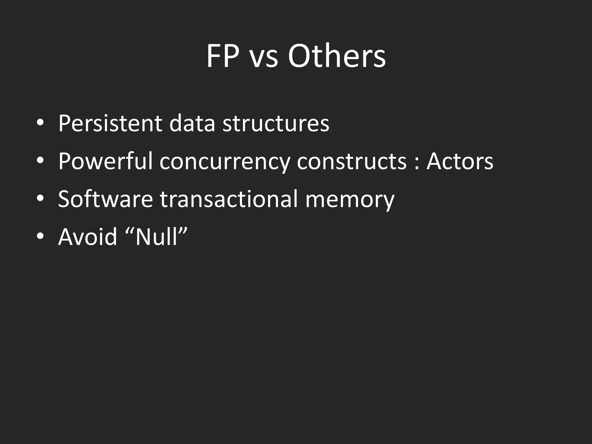 Why FP?
• I Have to Be Good at Writing Concurrent Programs
• Most Programs Are Just Data Management Problems

(why ORM?)
• More Modular
• I Have to Work Faster and Faster
• Code is written once, but read many times

 