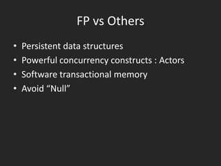 Why FP?
• I Have to Be Good at Writing Concurrent Programs
• Most Programs Are Just Data Management Problems

(why ORM?)
• More Modular
• I Have to Work Faster and Faster
• Code is written once, but read many times

 