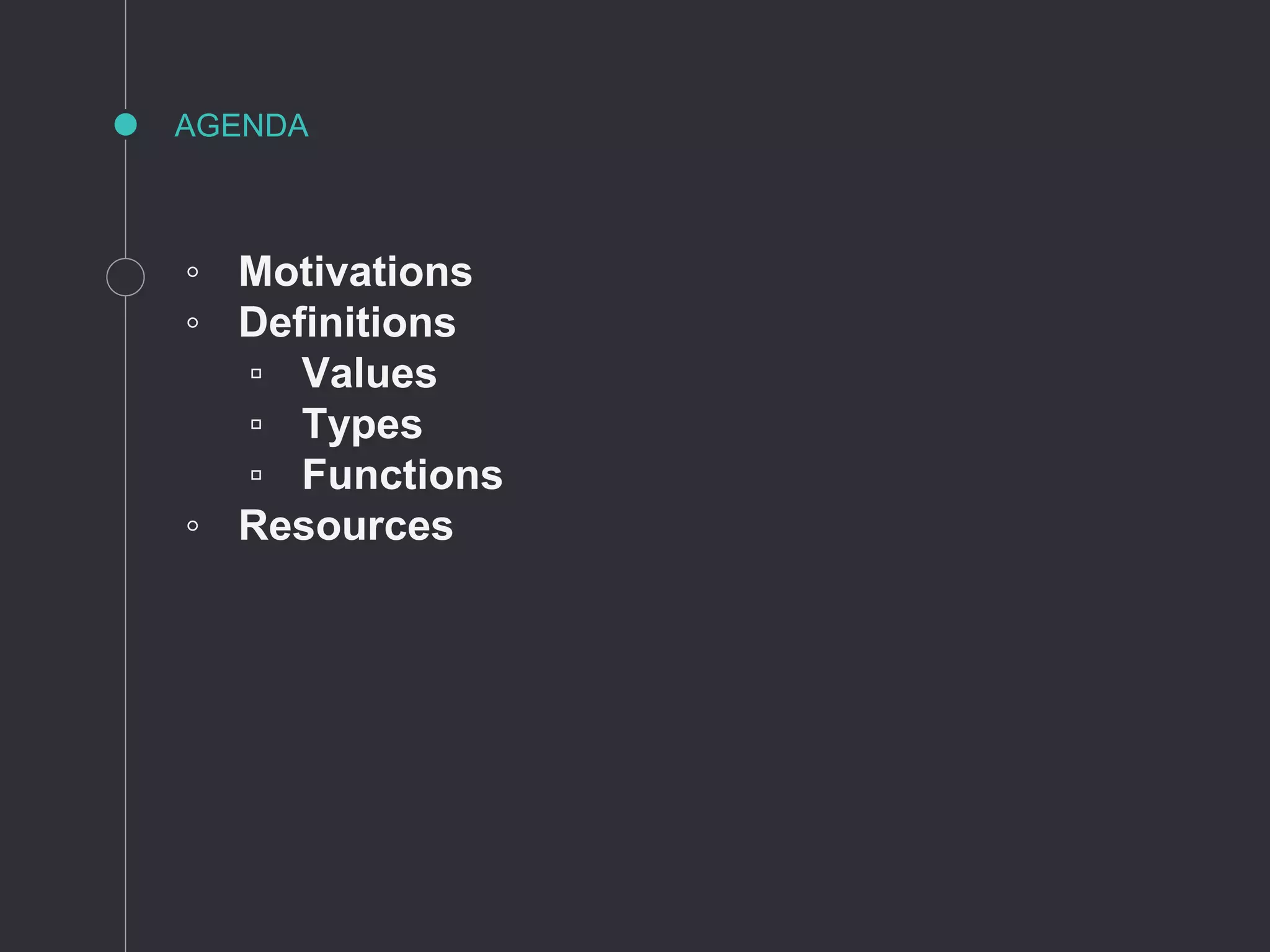 ◦ Motivations
◦ Definitions
▫ Values
▫ Types
▫ Functions
◦ Resources
AGENDA
 