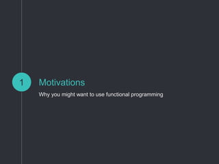 Motivations
Why you might want to use functional programming
1
 