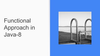 Functional
Approach in
Java-8
 