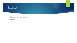 Excuses
 This is my very first seminar.
 Internet
 