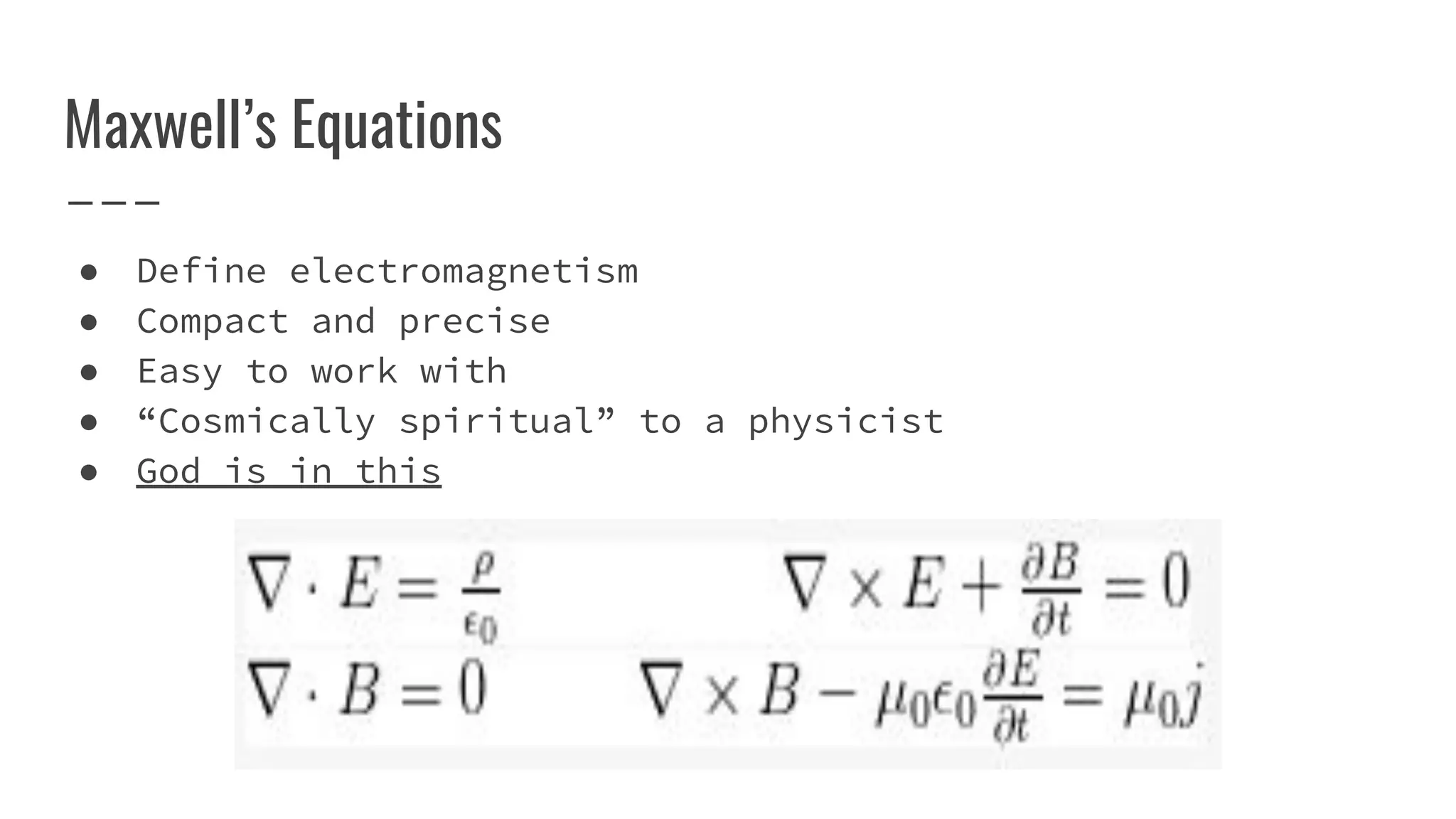 Maxwell’s Equations
● Define electromagnetism
● Compact and precise
● Easy to work with
● “Cosmically spiritual” to a physicist
● God is in this
 