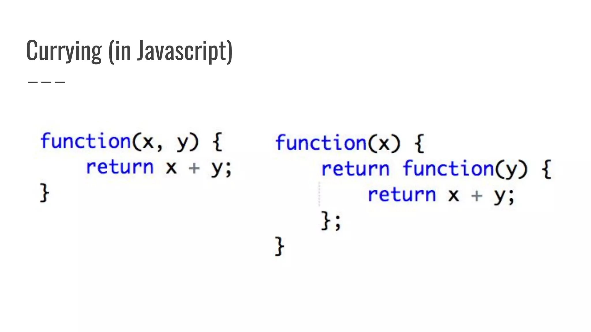 Currying (in Javascript)
 