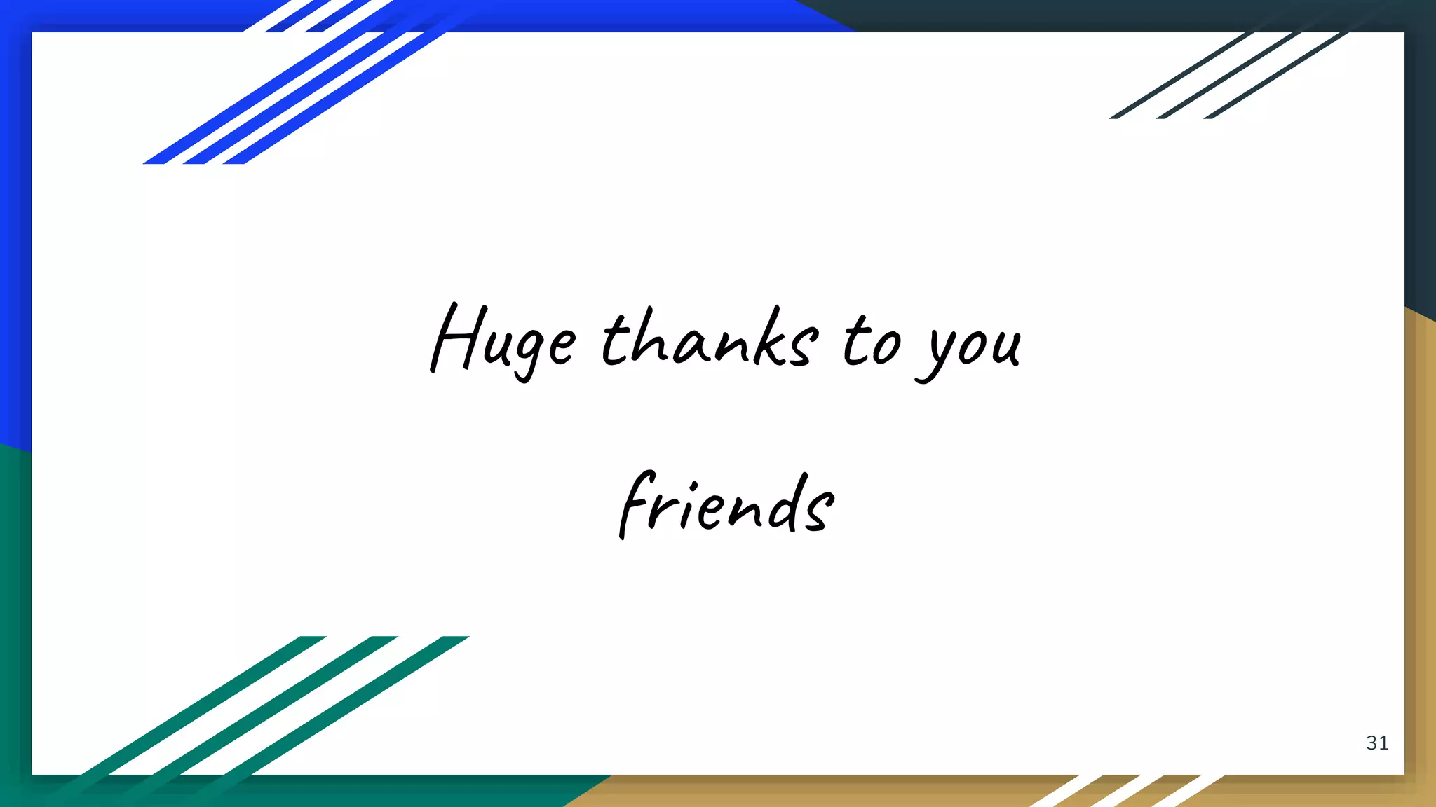 31
Huge thanks to you
friends
 