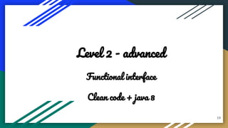 19
Level 2 - advanced
Functional interface
Clean code + java 8
 