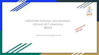LHOUCEINE Ouhamza: Java Developer,
+10 years of IT experience.
©2020
ouhamza.web.pro@gmail.com
 