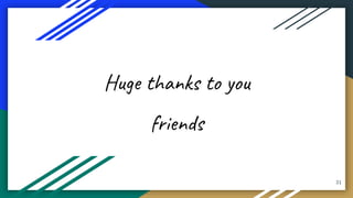 31
Huge thanks to you
friends
 