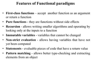 Features of Functional paradigms
• First-class functions – accept another function as an argument
or return a function
• P...