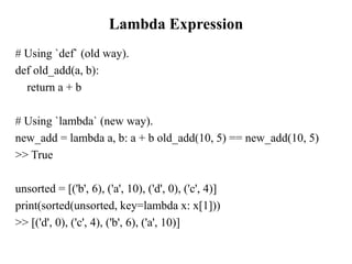 Lambda Expression
# Using `def` (old way).
def old_add(a, b):
return a + b
# Using `lambda` (new way).
new_add = lambda a,...