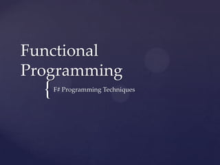 Functional
Programming
  {   F# Programming Techniques
 
