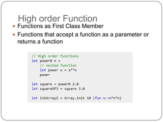 High order Function
 Functions as First Class Member
 Functions that accept a function as a parameter or
 returns a function
 