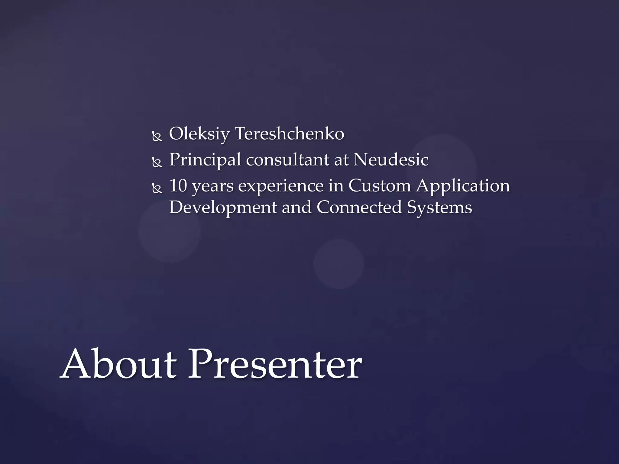    Oleksiy Tereshchenko
       Principal consultant at Neudesic
       10 years experience in Custom Application
        Development and Connected Systems




About Presenter
 