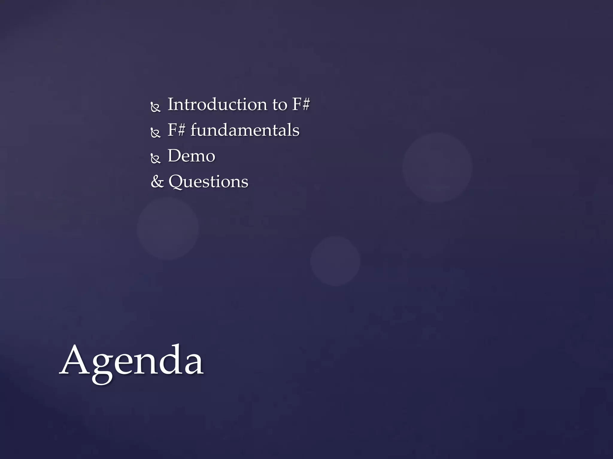  Introduction to F#
    F# fundamentals

    Demo

   & Questions




Agenda
 