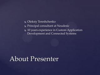    Oleksiy Tereshchenko
       Principal consultant at Neudesic
       10 years experience in Custom Application
        Development and Connected Systems




About Presenter
 
