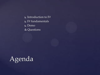  Introduction to F#
    F# fundamentals

    Demo

   & Questions




Agenda
 