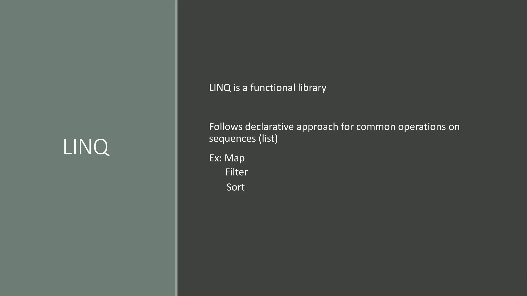 LINQ
LINQ is a functional library
Follows declarative approach for common operations on
sequences (list)
Ex: Map
Filter
Sort
 