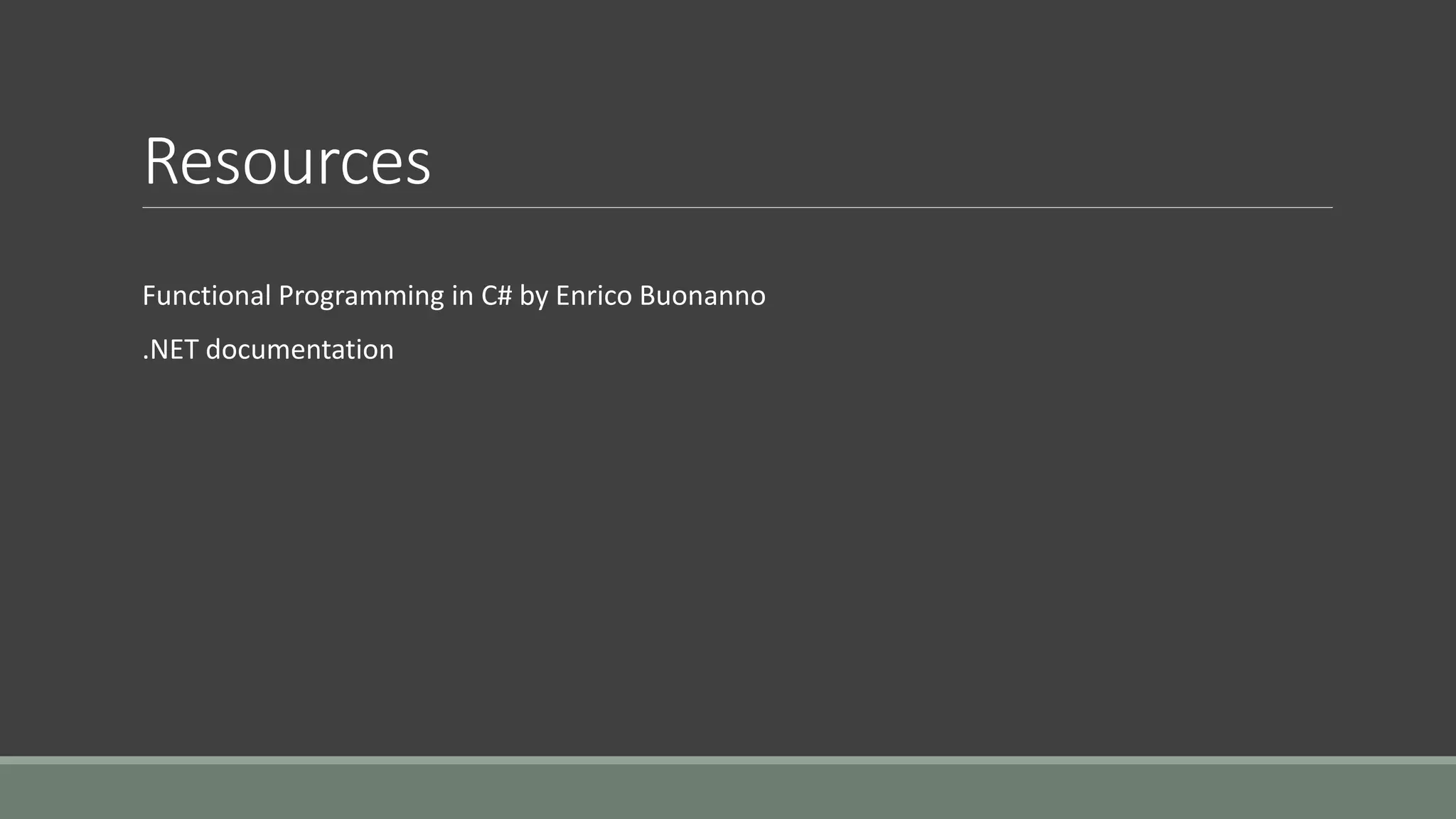 Resources
Functional Programming in C# by Enrico Buonanno
.NET documentation
 