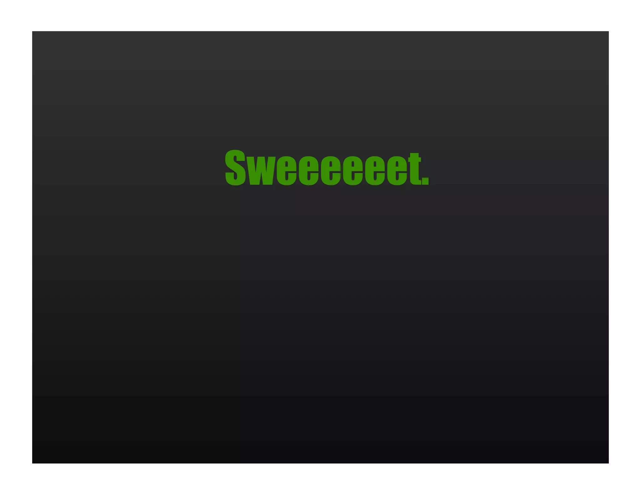 Sweeeeeet.
 