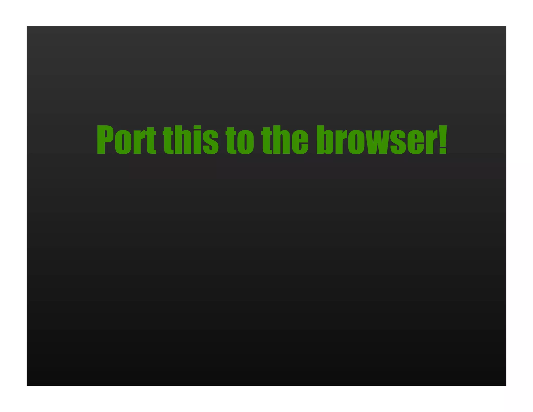Port this to the browser!
 