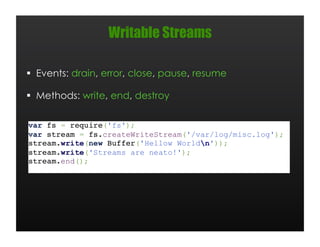 Writable Streams

  Events: drain, error, close, pause, resume

  Methods: write, end, destroy
 