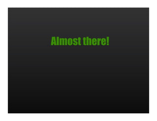 Almost there!
 