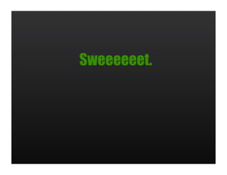 Sweeeeeet.
 
