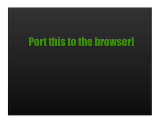 Port this to the browser!
 