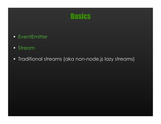 Basics

  EventEmitter

  Stream

  Traditional streams (aka non-node.js lazy streams)
 
