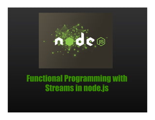 Functional Programming with
     Streams in node.js
 