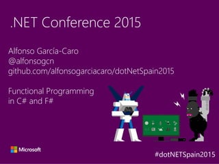 #dotNETSpain2015
Alfonso García-Caro
@alfonsogcn
github.com/alfonsogarciacaro/dotNetSpain2015
Functional Programming
in C# and F#
.NET Conference 2015
Y
A
X B
 
