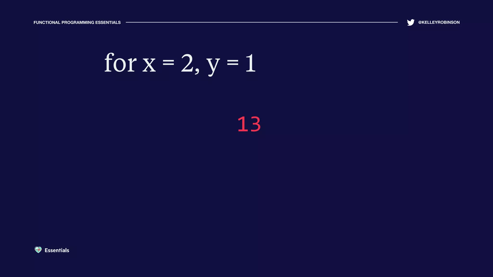 FUNCTIONAL PROGRAMMING ESSENTIALS @KELLEYROBINSON
13
for x = 2, y = 1
Essentials
 
