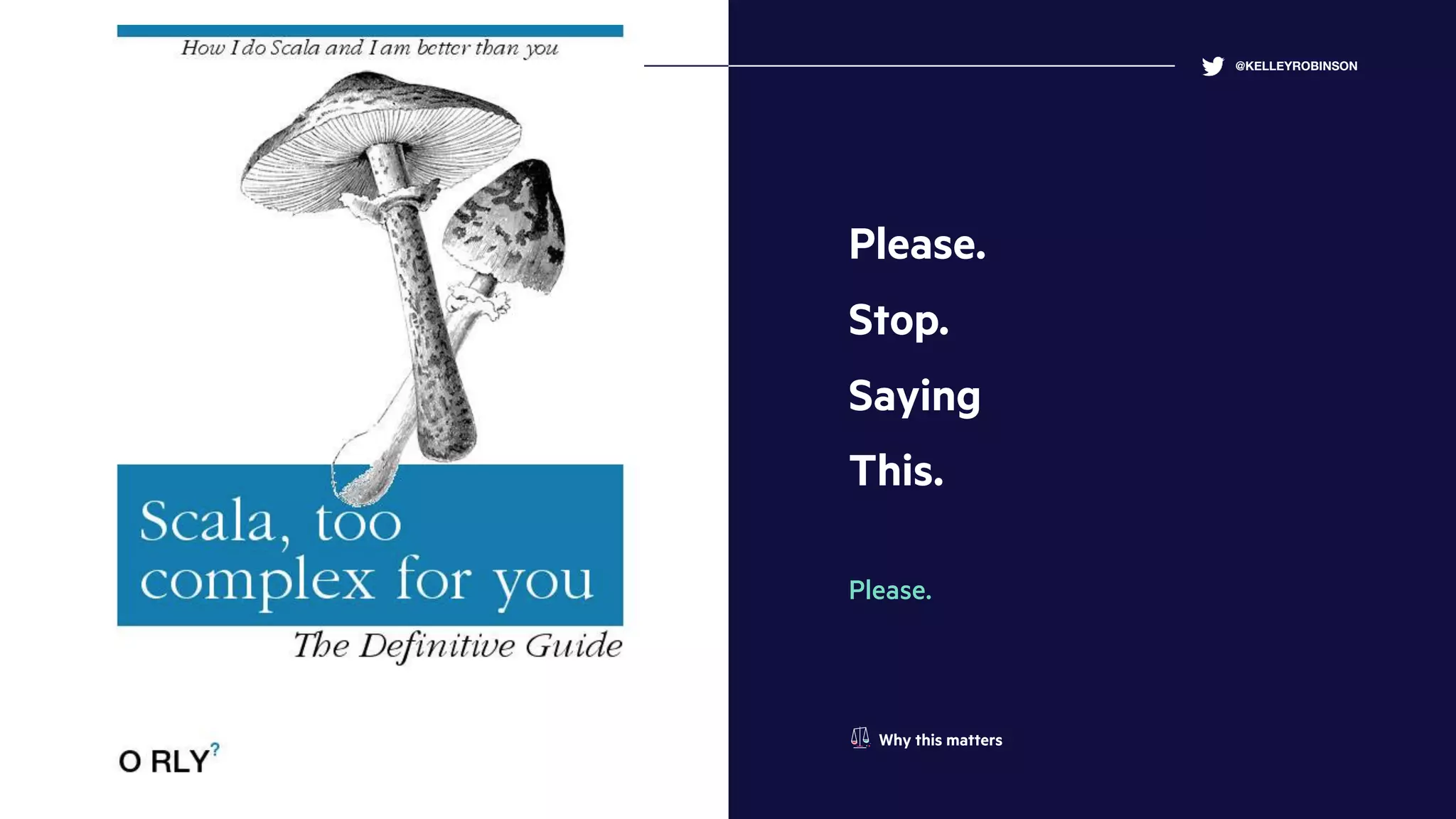 Please.
Stop.
Saying
This.
Please.
@KELLEYROBINSONFUNCTIONAL PROGRAMMING ESSENTIALS
Why this matters
 