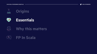 FUNCTIONAL PROGRAMMING ESSENTIALS @KELLEYROBINSON
Essentials
Why this matters
FP In Scala
Origins
 
