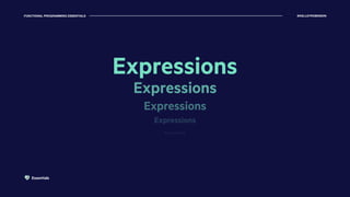FUNCTIONAL PROGRAMMING ESSENTIALS @KELLEYROBINSON
Expressions
Expressions
Expressions
Expressions
Expressions
Essentials
 