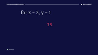 FUNCTIONAL PROGRAMMING ESSENTIALS @KELLEYROBINSON
13
for x = 2, y = 1
Essentials
 