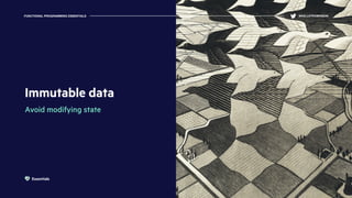 Immutable data
Avoid modifying state
FUNCTIONAL PROGRAMMING ESSENTIALS @KELLEYROBINSON
Essentials
 