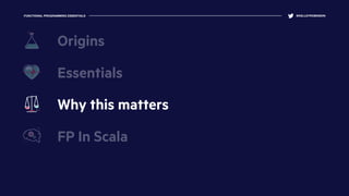 FUNCTIONAL PROGRAMMING ESSENTIALS @KELLEYROBINSON
Essentials
Why this matters
FP In Scala
Origins
 