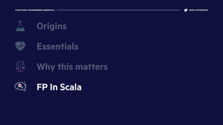 FUNCTIONAL PROGRAMMING ESSENTIALS @KELLEYROBINSON
Essentials
Why this matters
FP In Scala
Origins
 