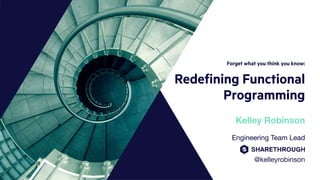 Forget what you think you know:
Redeﬁning Functional
Programming
Engineering Team Lead

@kelleyrobinson
Kelley Robinson
 