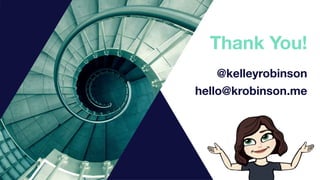 Thank You!
@kelleyrobinson
hello@krobinson.me
 