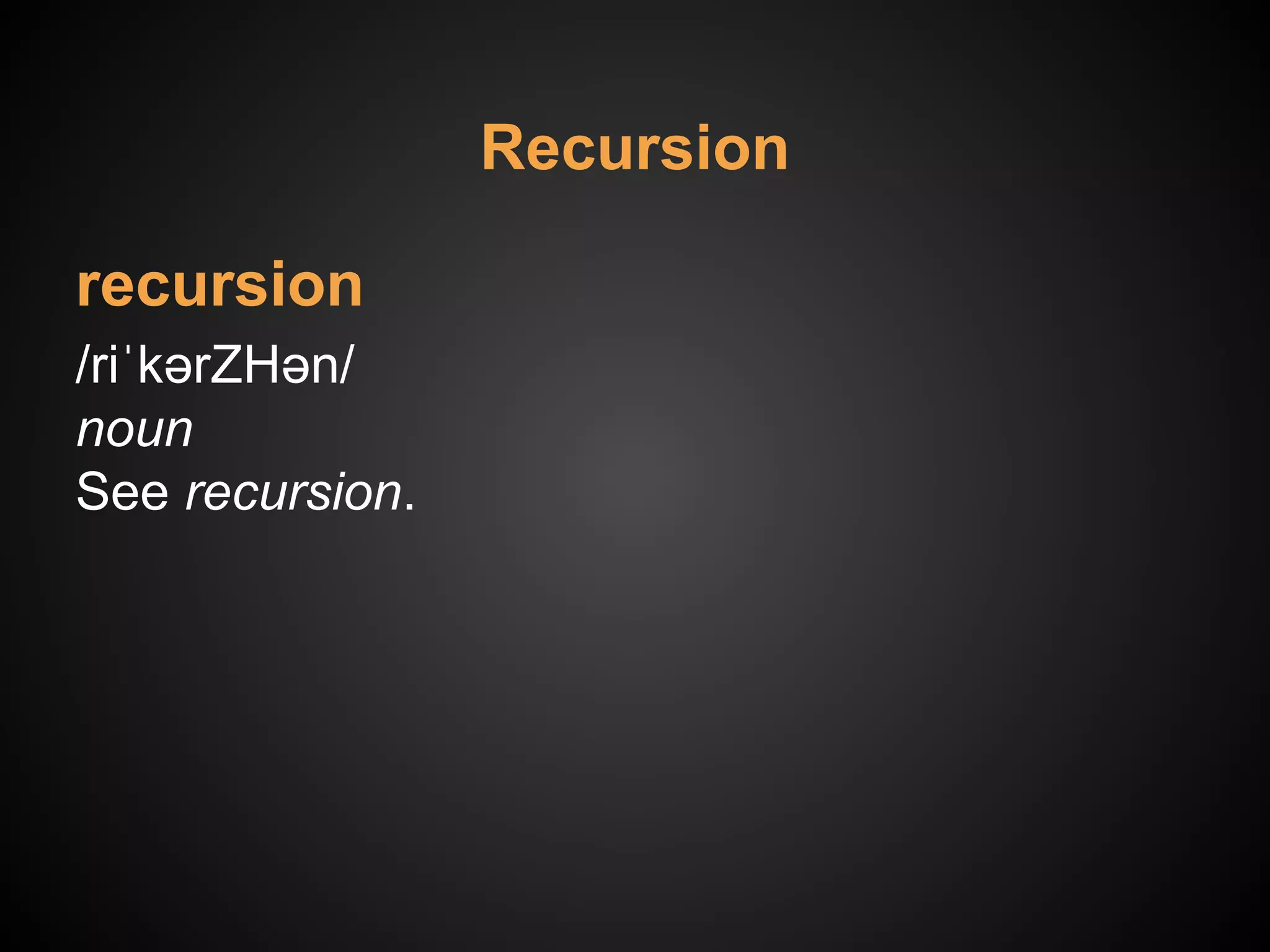 recursion
/riˈkərZHən/
noun
See recursion.
Recursion
 