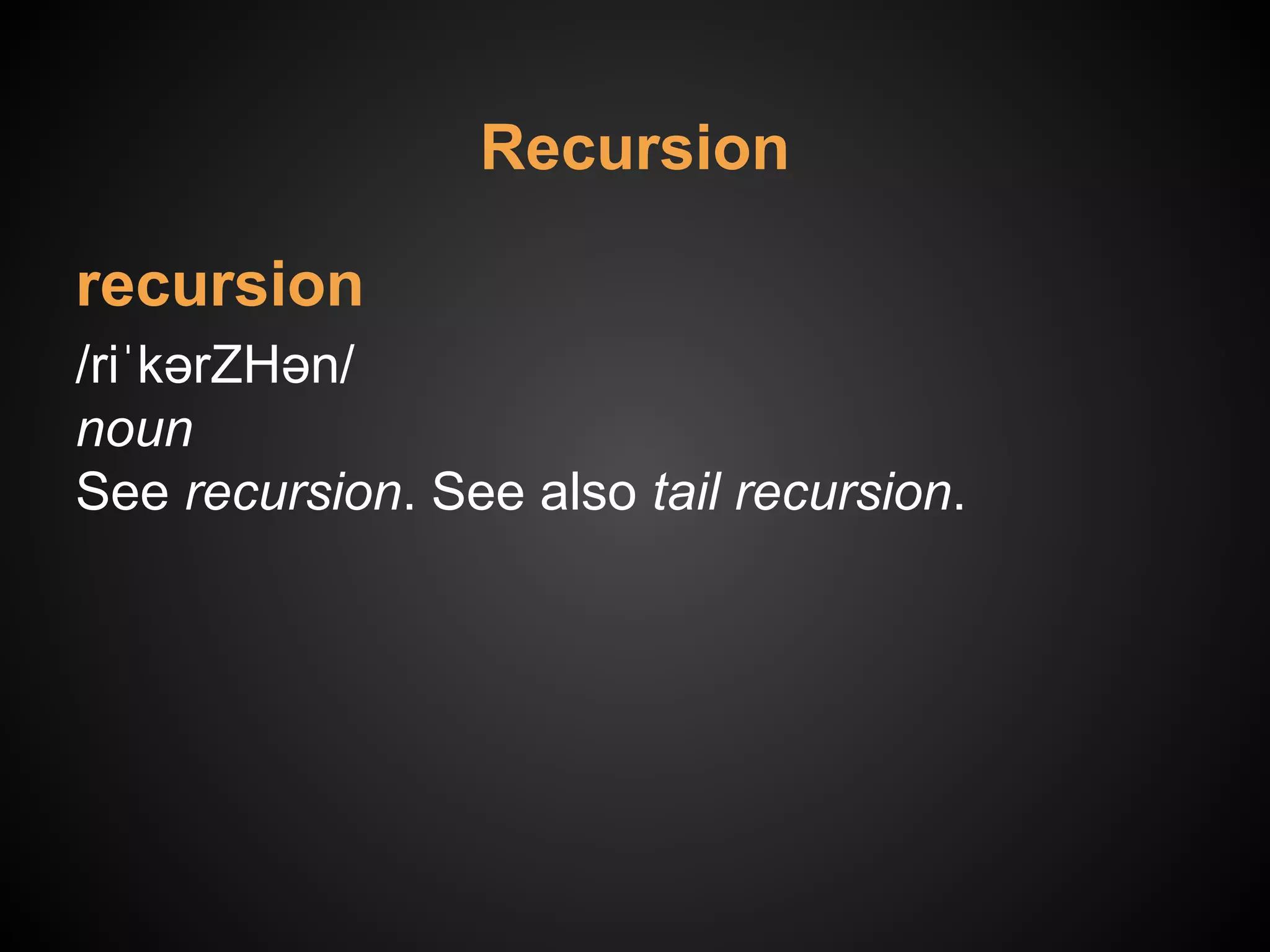 recursion
/riˈkərZHən/
noun
See recursion. See also tail recursion.
Recursion
 