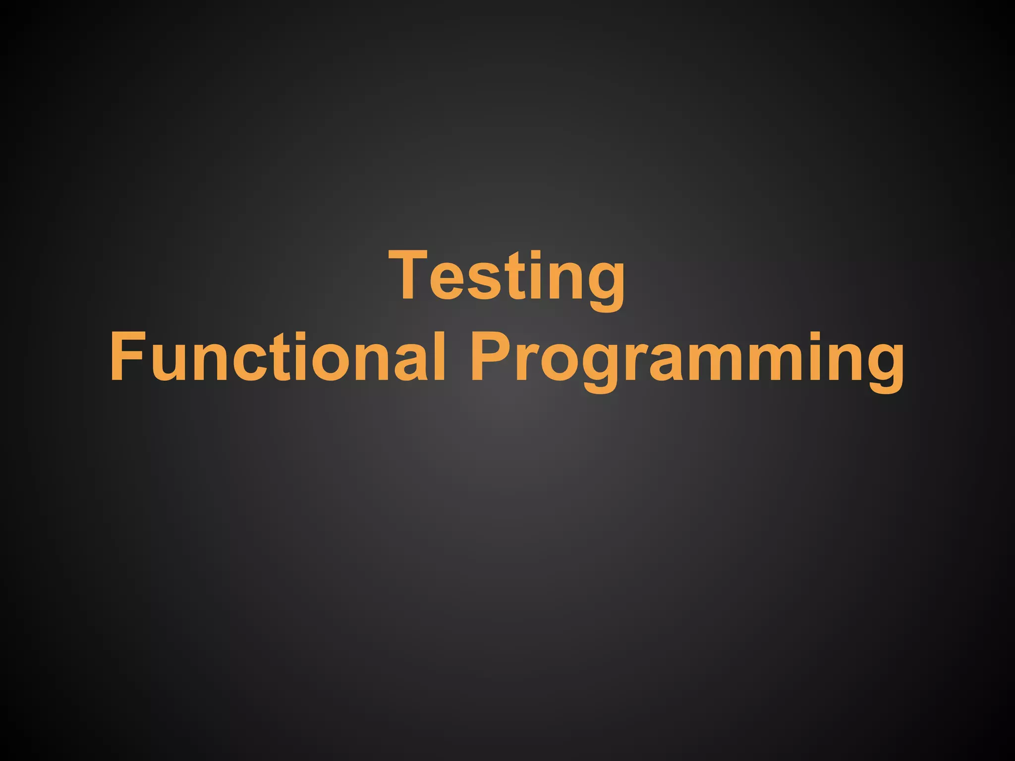 Testing
Functional Programming
 