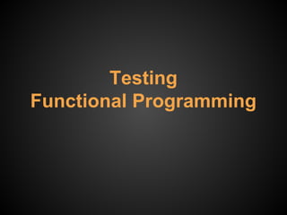 Testing
Functional Programming
 