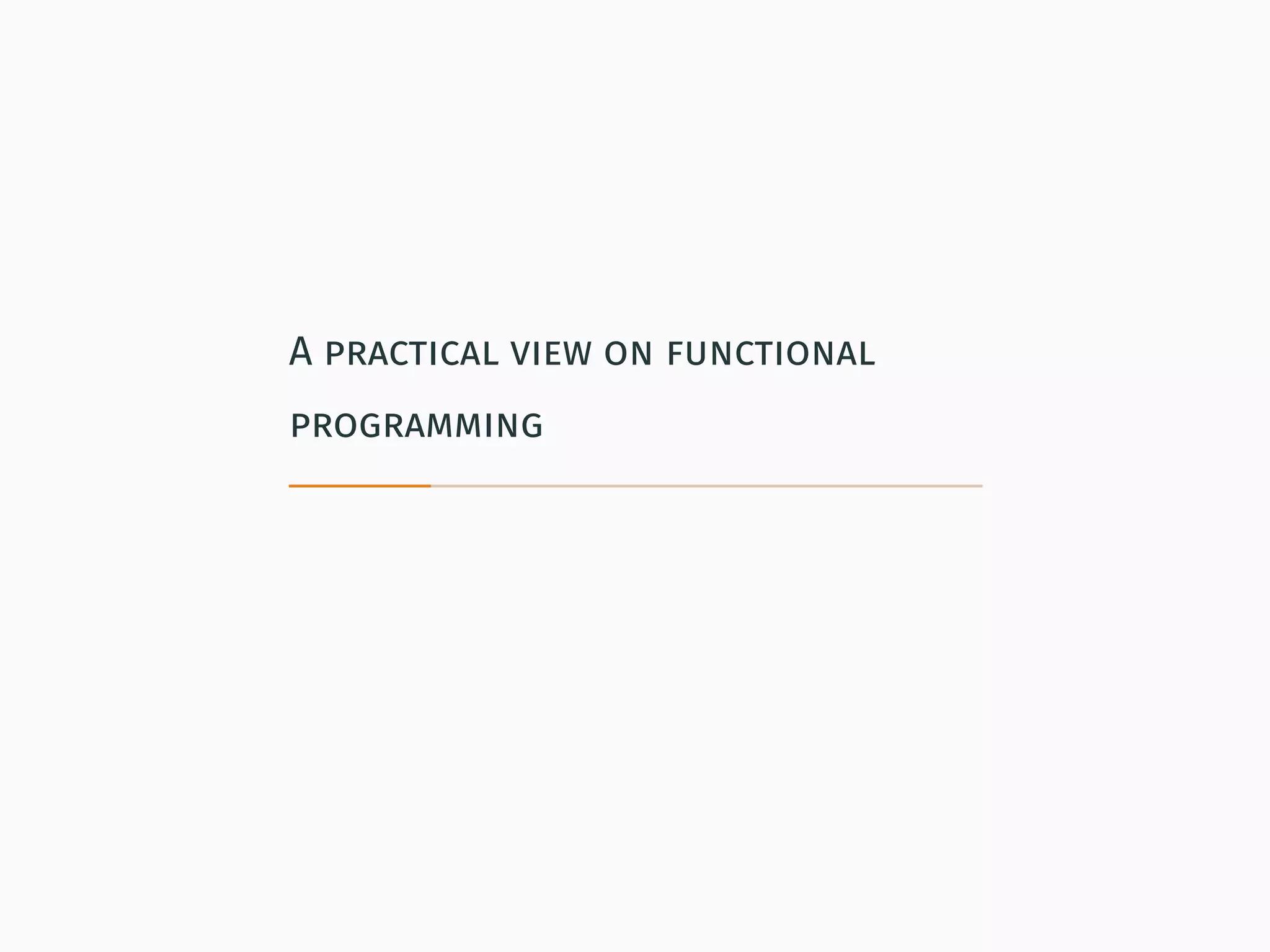 A practical view on functional
programming
 