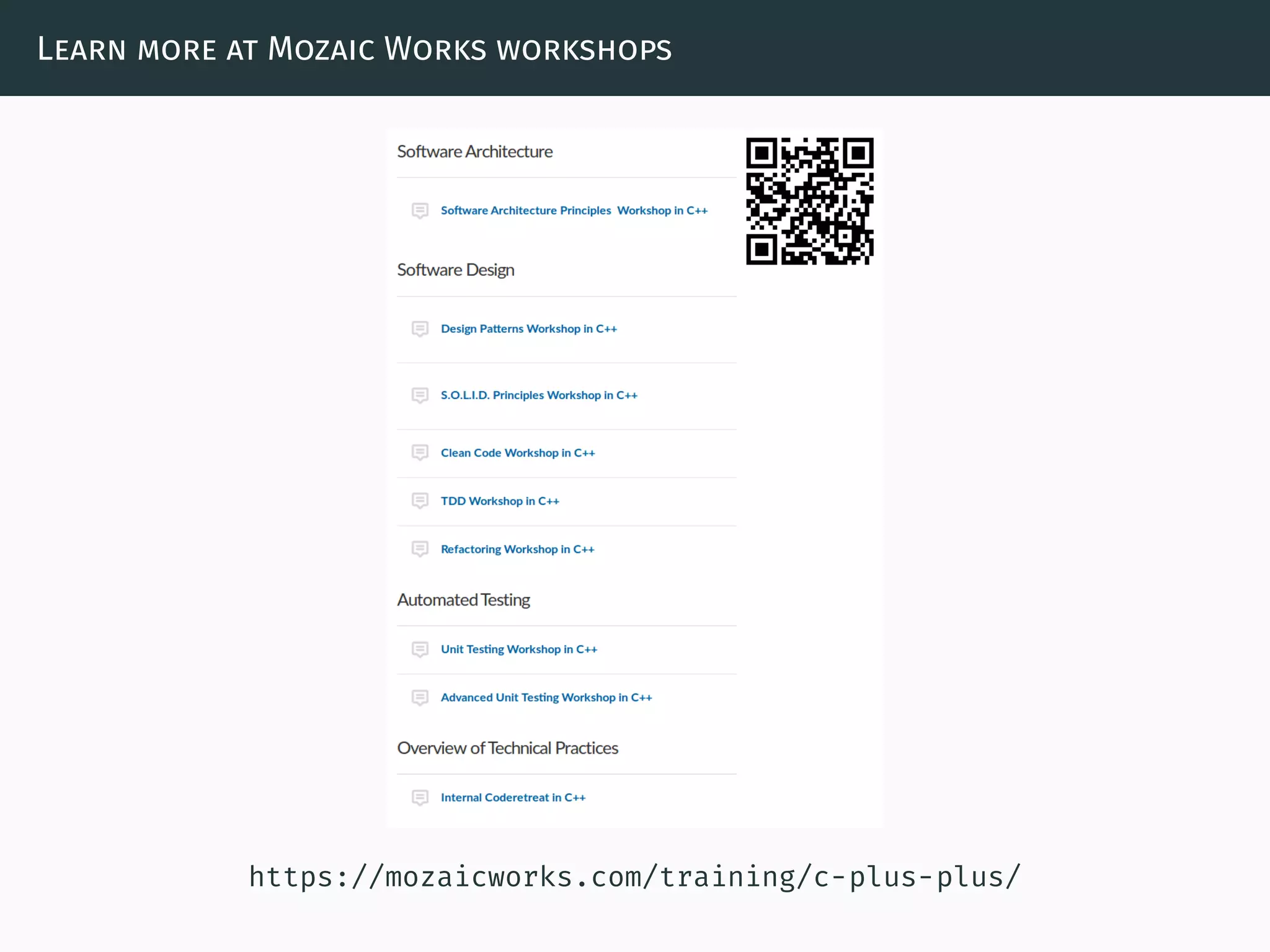 Learn more at Mozaic Works workshops
https://mozaicworks.com/training/c-plus-plus/
 