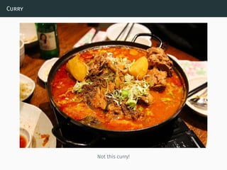 Curry
Not this curry!
 